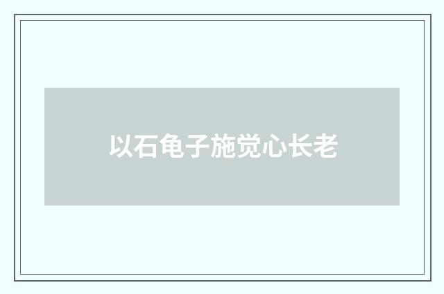 以石龟子施觉心长老