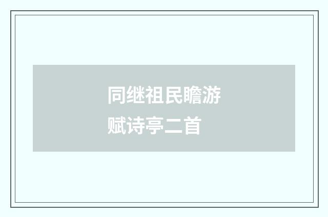 同继祖民瞻游赋诗亭二首