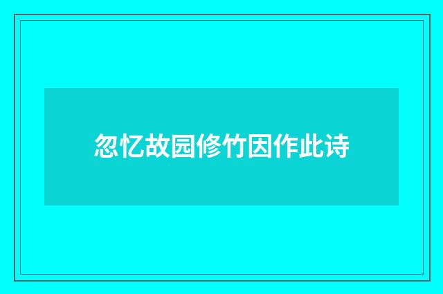忽忆故园修竹因作此诗