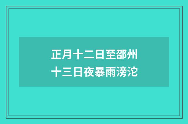 正月十二日至邵州十三日夜暴雨滂沱