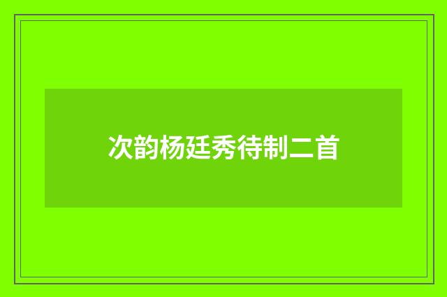 次韵杨廷秀待制二首