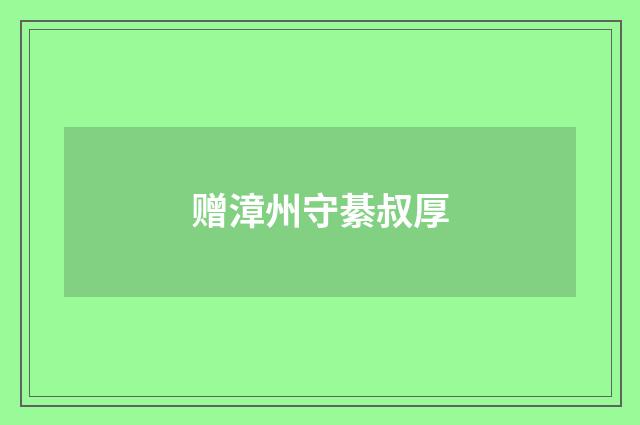 赠漳州守綦叔厚