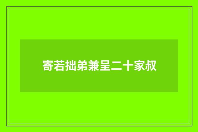寄若拙弟兼呈二十家叔