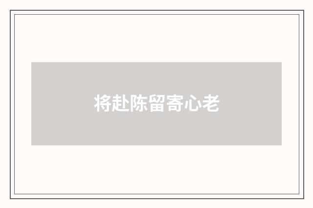 将赴陈留寄心老