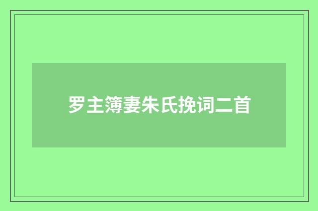 罗主簿妻朱氏挽词二首