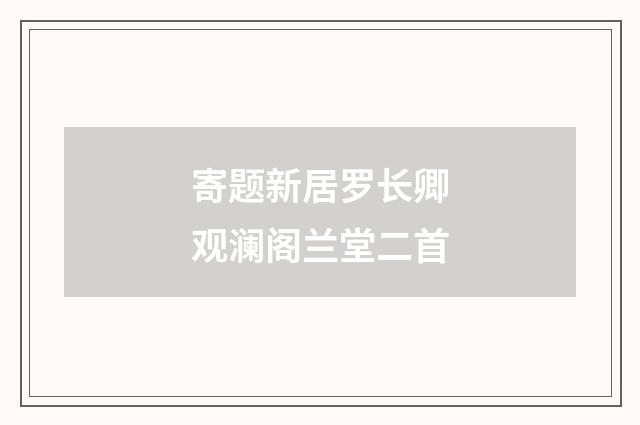 寄题新居罗长卿观澜阁兰堂二首