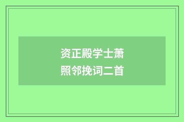 资正殿学士萧照邻挽词二首