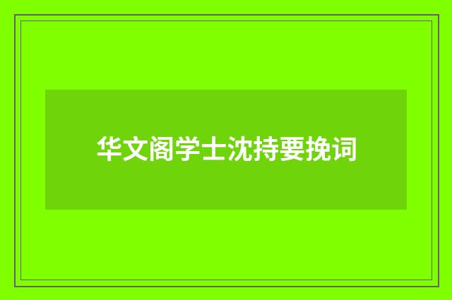 华文阁学士沈持要挽词