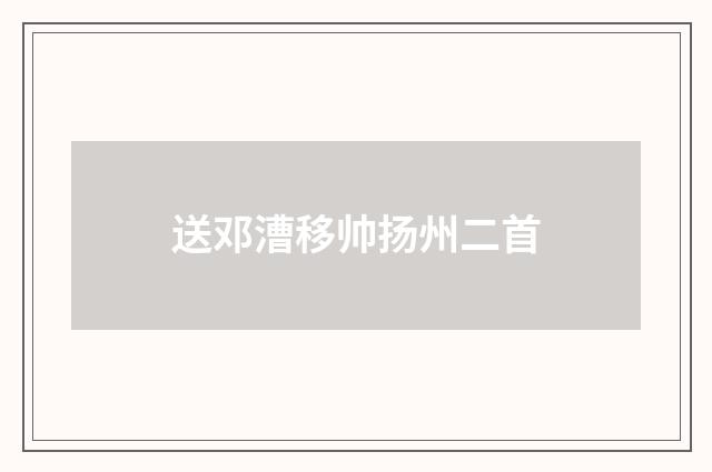 送邓漕移帅扬州二首