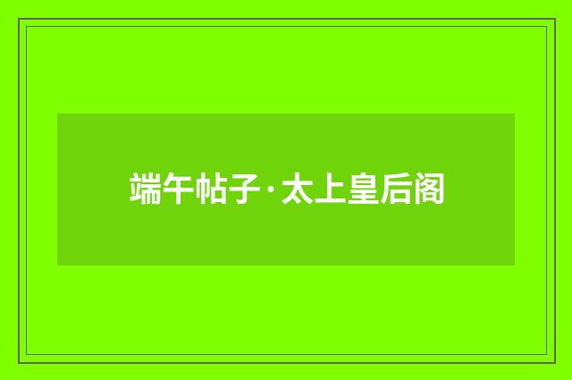 端午帖子·太上皇后阁