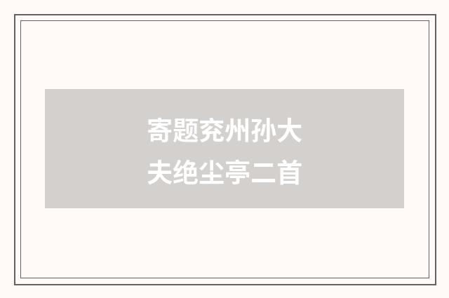 寄题兖州孙大夫绝尘亭二首