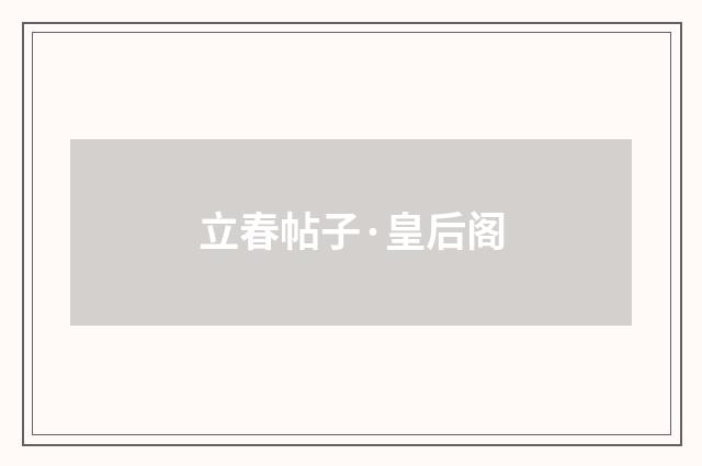 立春帖子·皇后阁