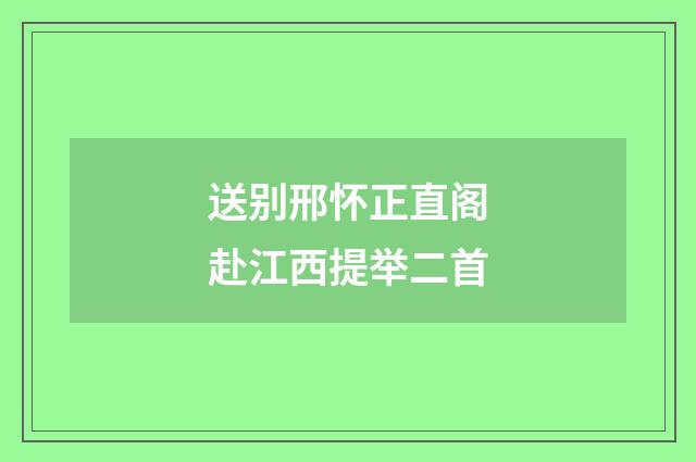 送别邢怀正直阁赴江西提举二首