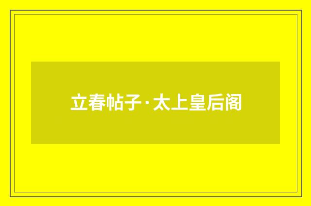 立春帖子·太上皇后阁