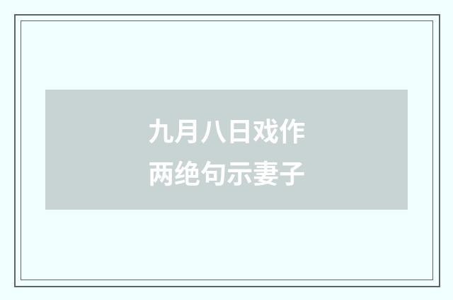 九月八日戏作两绝句示妻子
