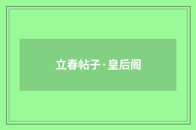 立春帖子·皇后阁