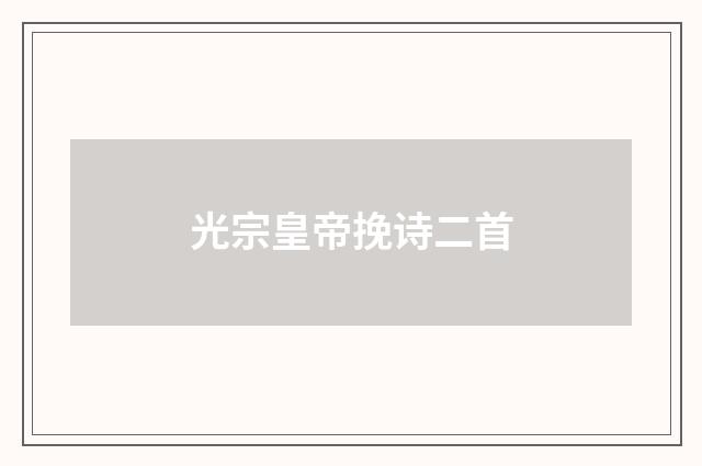 光宗皇帝挽诗二首