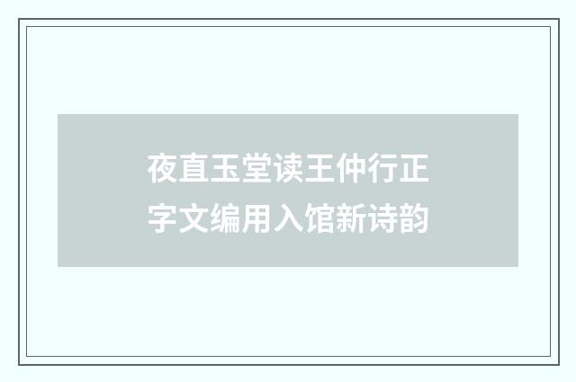 夜直玉堂读王仲行正字文编用入馆新诗韵