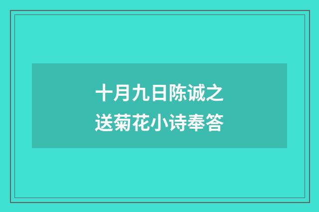 十月九日陈诚之送菊花小诗奉答