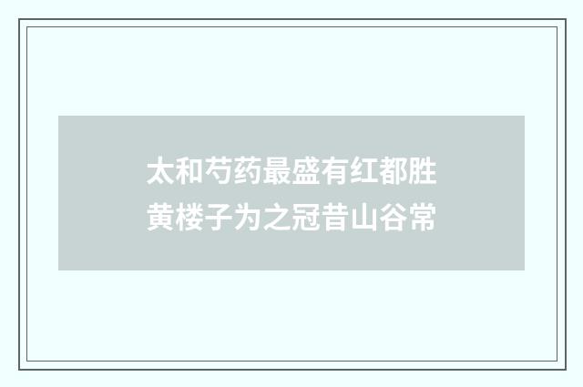 太和芍药最盛有红都胜黄楼子为之冠昔山谷常