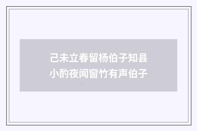 己未立春留杨伯子知县小酌夜闻窗竹有声伯子