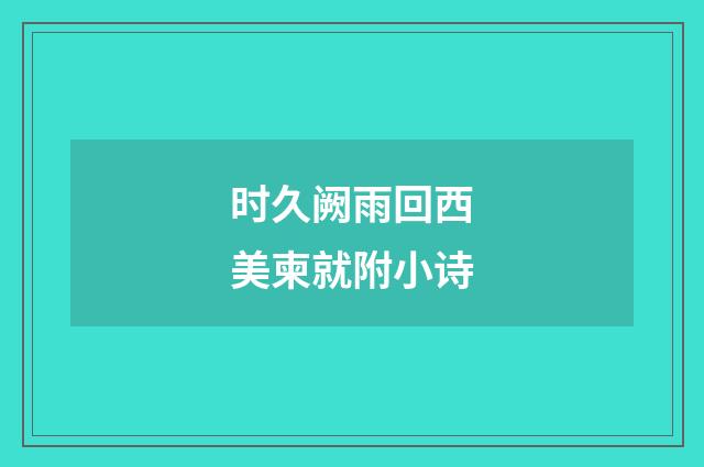 时久阙雨回西美柬就附小诗