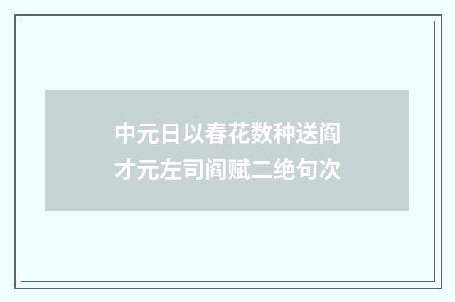中元日以春花数种送阎才元左司阎赋二绝句次
