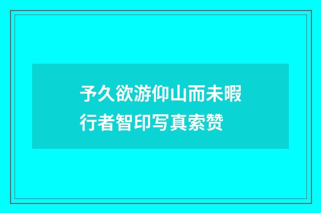 予久欲游仰山而未暇行者智印写真索赞