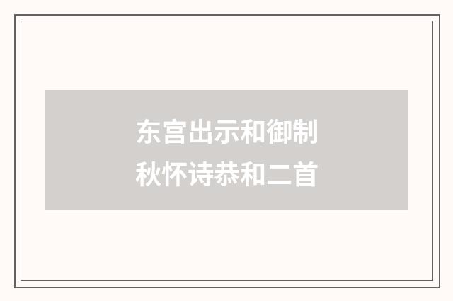东宫出示和御制秋怀诗恭和二首