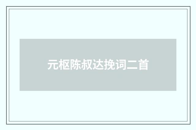 元枢陈叔达挽词二首