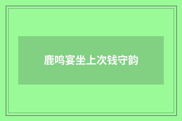 鹿鸣宴坐上次钱守韵