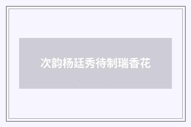 次韵杨廷秀待制瑞香花
