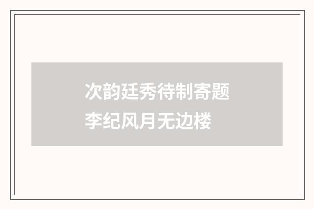 次韵廷秀待制寄题李纪风月无边楼
