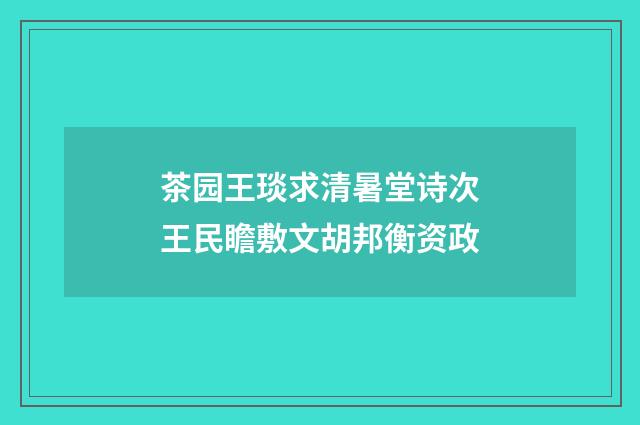 茶园王琰求清暑堂诗次王民瞻敷文胡邦衡资政