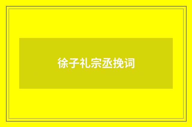 徐子礼宗丞挽词
