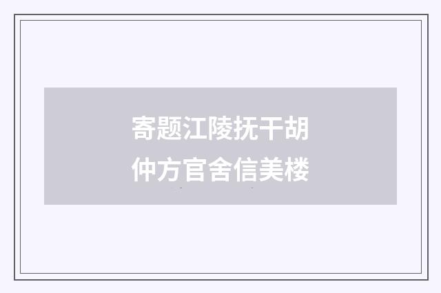 寄题江陵抚干胡仲方官舍信美楼