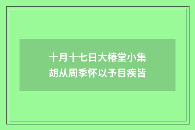 十月十七日大椿堂小集胡从周季怀以予目疾皆