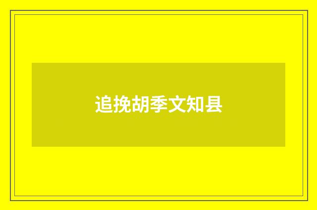 追挽胡季文知县
