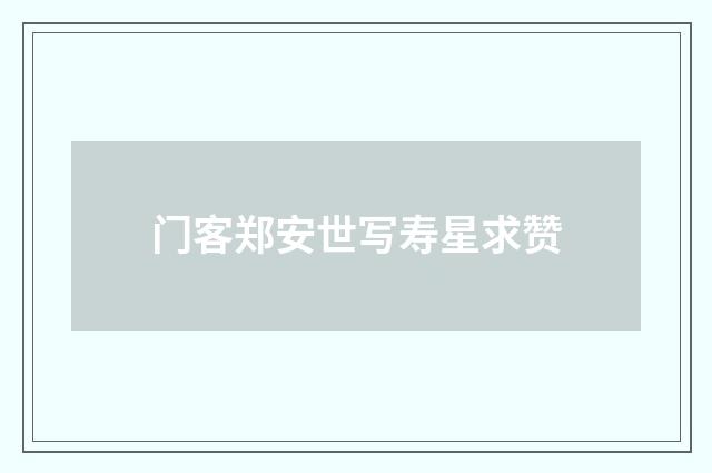 门客郑安世写寿星求赞