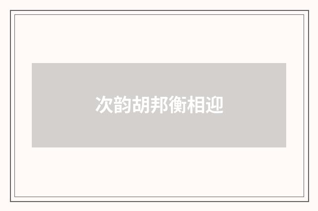 次韵胡邦衡相迎