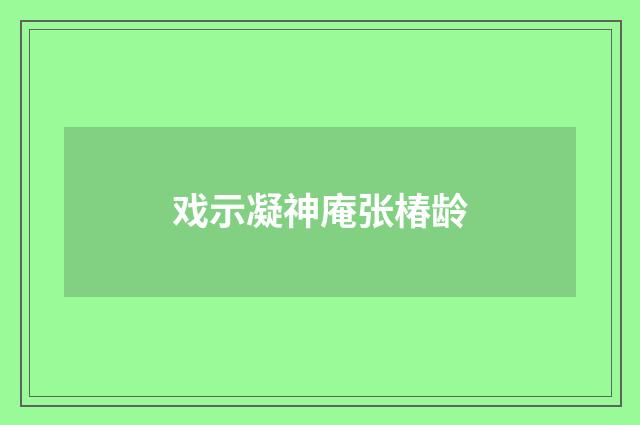 戏示凝神庵张椿龄