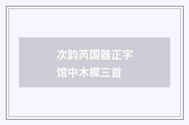 次韵芮国器正字馆中木樨三首