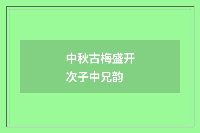 中秋古梅盛开次子中兄韵