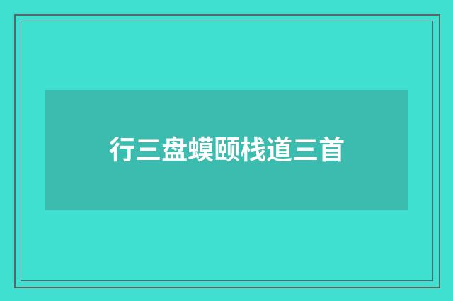 行三盘蟆颐栈道三首