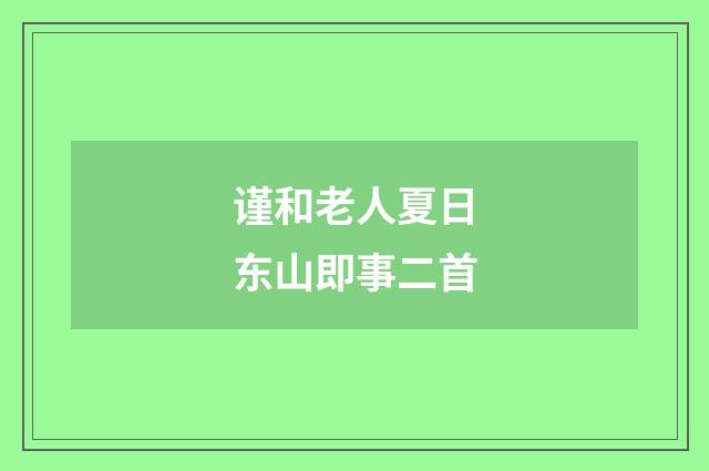 谨和老人夏日东山即事二首