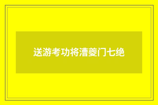 送游考功将漕夔门七绝