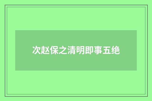 次赵保之清明即事五绝