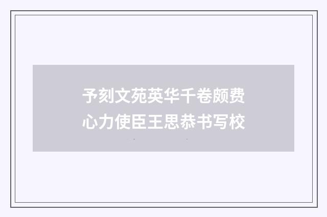 予刻文苑英华千卷颇费心力使臣王思恭书写校