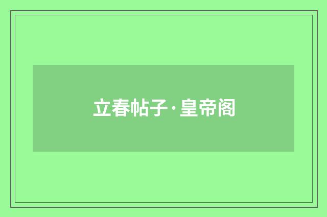 立春帖子·皇帝阁