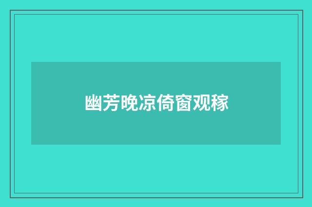 幽芳晚凉倚窗观稼